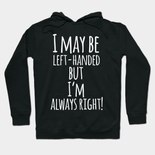 I may be Left Handed BUT i'm Always Right - Funny Humor Quote Hoodie